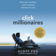 Click Millionaires: Work Less, Live More with an Internet Business You Love