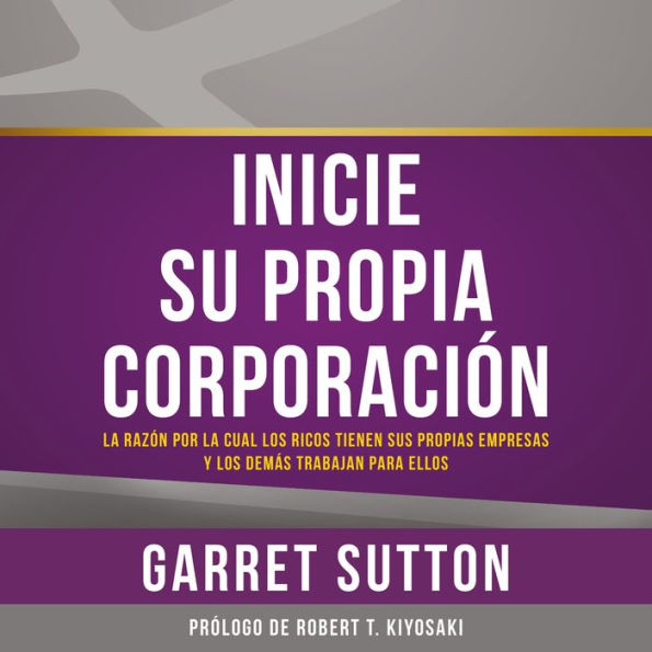 Inicia tu propia corporación: La razón por la cual los ricos tienen sus propias empresas y los demás trabajan