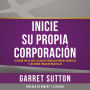 Inicia tu propia corporación: La razón por la cual los ricos tienen sus propias empresas y los demás trabajan