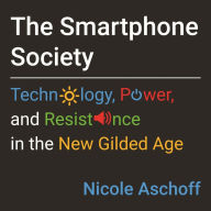 The Smartphone Society: Technology, Power, and Resistance in the New Gilded Age