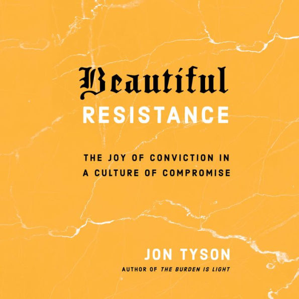 Beautiful Resistance: The Joy of Conviction in a Culture of Compromise