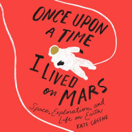 Once Upon a Time I Lived on Mars: Space, Exploration, and Life on Earth