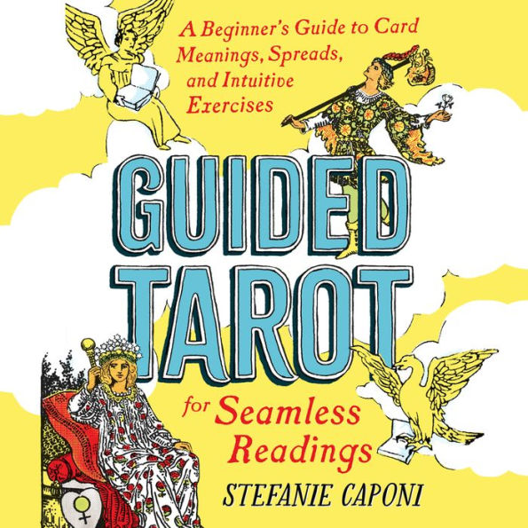 Guided Tarot: A Beginner's Guide to Card Meanings, Spreads, and Intuitive Exercises for Seamless Readings