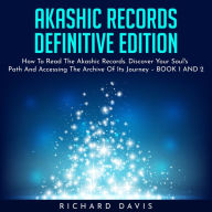 AKASHIC RECORDS DEFINITIVE EDITION: How To Read The Akashic Records. Discover Your Soul's Path And Accessing The Archive Of Its Journey - BOOK 1 AND 2
