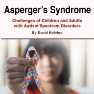 Asperger's Syndrome: Challenges of Children and Adults with Autism Spectrum Disorders