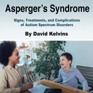 Asperger's Syndrome: Signs, Treatments, and Complications of Autism Spectrum Disorders