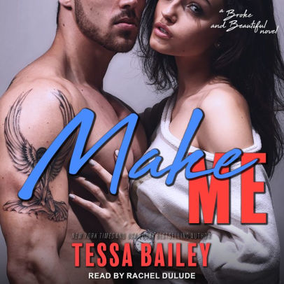 Title: Make Me (Broke and Beautiful Series #3), Author: Tessa Bailey, Rachel Dulude