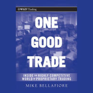 One Good Trade: Inside the Highly Competitive World of Proprietary Trading