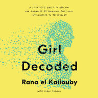 Girl Decoded: A Scientist's Quest to Reclaim Our Humanity by Bringing Emotional Intelligence to Technology