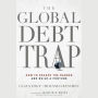 The Global Debt Trap: How to Escape the Danger and Build a Fortune