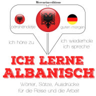 Ich lerne Albanisch: Ich höre zu, ich wiederhole, ich spreche : Sprachmethode