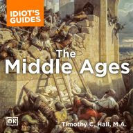 Idiot's Guides: The Middle Ages: Explore the Turbulent Times and Events of This Extraordinary Era