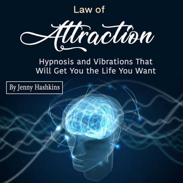 Law of Attraction: Hypnosis and Vibrations That Will Get You the Life You Want