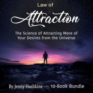 Law of Attraction: The Science of Attracting More of Your Desires from the Universe