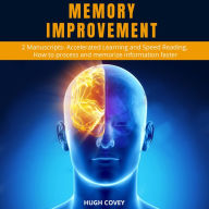 Memory Improvement: 2 Manuscripts- Accelerated Learning and Speed Reading, How to process and memorise information faster