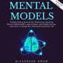 Mental Models: Thinking Tools to Increase Your Productivity, Improving Decision Making Skills, Logical Analysis, and Problem-Solving. Learn How to Change Your Mind and Control Your Life.