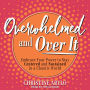 Overwhelmed and Over It: Embrace Your Power to Stay Centered and Sustained in a Chaotic World