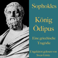 Sophokles: König Ödipus: Eine griechische Tragödie. Ungekürzt gelesen.