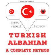Türkçe - Arnavutça: eksiksiz bir yöntem: I listen, I repeat, I speak : language learning course