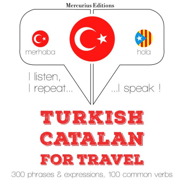 Türkçe - Katalanca: Seyahat için: I listen, I repeat, I speak : language learning course