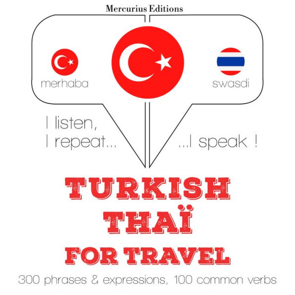 Türkçe - Tayland: Seyahat için: I listen, I repeat, I speak : language learning course