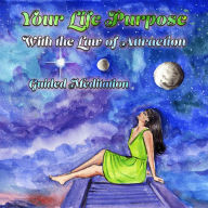 Your Life Purpose With the Law of Attraction: Guided Meditation