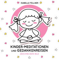 Zeichne dein Bild: Kinder-Meditationen und Gedankenreisen