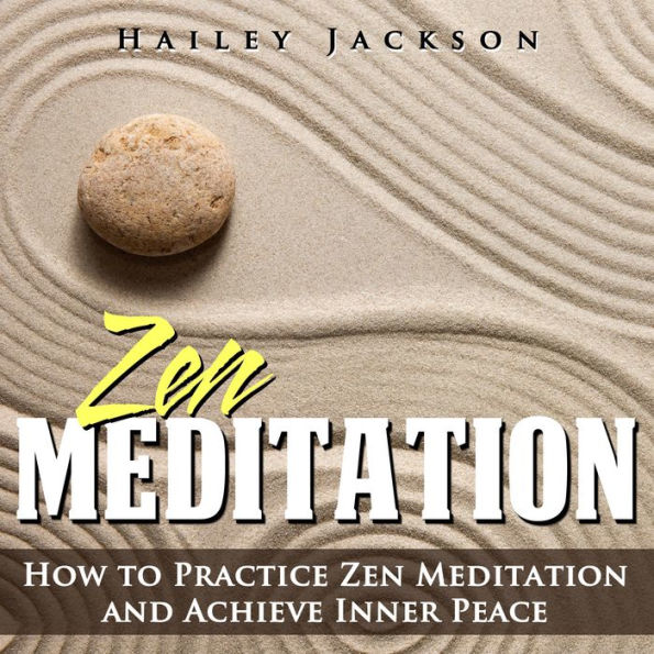 Zen Meditation: How to Practice Zen Meditation and Achieve Inner Peace