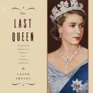 The Last Queen: Elizabeth II's Seventy Year Battle to Save the House of Windsor