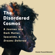 The Disordered Cosmos: A Journey into Dark Matter, Spacetime, and Dreams Deferred