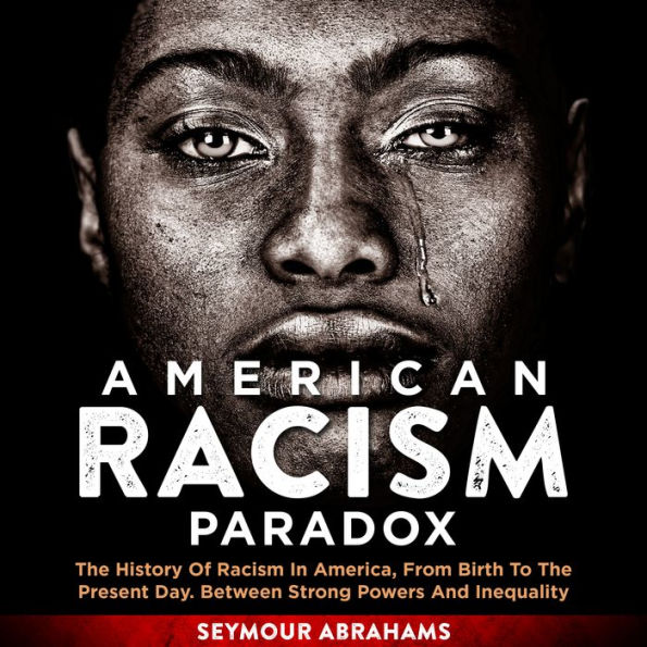 American Racism Paradox: The History of Racism in America, from Birth to the Present Day. Between Strong Powers and Inequality