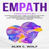 Empath: 3 Manuscripts in 1 - An Effective Practical Guide + A 21 Step by Step Guide + A Psychologist's Guide for Empaths and Highly Sensitive People - Overcome Your Fears and Develop Your Gift