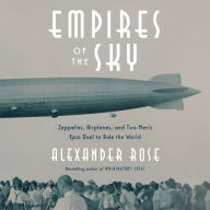 Empires of the Sky: Zeppelins, Airplanes, and Two Men's Epic Duel to Rule the World