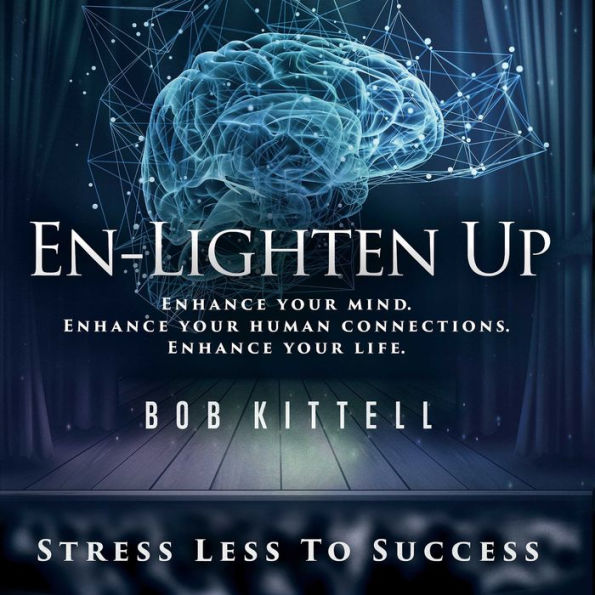 En-Lighten Up: Enhance Your Mind. Enhance Your Human Connections. Enhance Your Life.