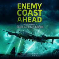 Enemy Coast Ahead: The Illustrated Memoir of Dambuster Guy Gibson