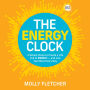 The Energy Clock: 3 Simple Steps to Create a Life Full of ENERGY - and Live Your Best Every Day
