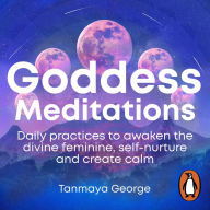 Goddess Meditations: Daily practices to awaken & nurture the divine feminine