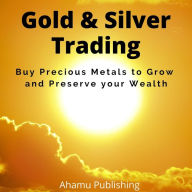 Gold & Silver Trading: Buy Precious Metals to Grow and Preserve your Wealth