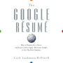 The Google Resume: How to Prepare for a Career and Land a Job at Apple, Microsoft, Google, or any Top Tech Company