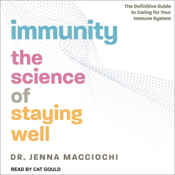 Immunity: The Science of Staying Well - The Definitive Guide to Caring for Your Immune System