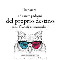 Imparare a determinare il proprio destino con i filosofi esistenzialisti ...: Le migliori citazioni