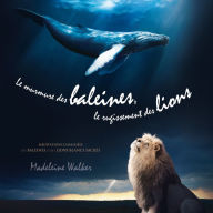 Le murmure des baleines, le rugissement des lions: Méditations canalisées des baleines et des lions blancs sacrés, Le: Méditations canalisées des baleines et des lions blancs sacrés