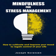 Mindfulness For Stress Management: How to cultivate and improve your mood to regain control of your life (Abridged)