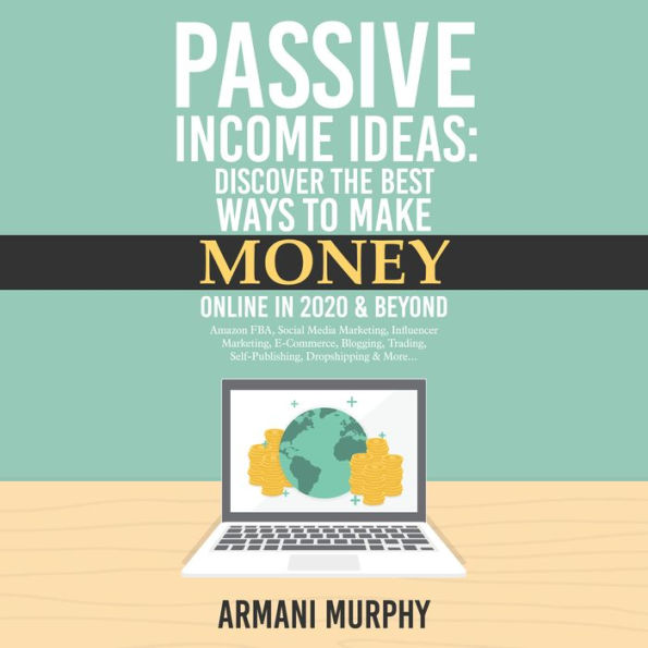 Passive Income Ideas: Discover the Best Ways to Make Money Online in 2020 & Beyond - Amazon FBA, Social Media Marketing, Influencer Marketing, E-Commerce, ... Self-Publishing, Dropshipping & More...