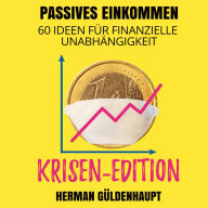 Passives Einkommen 60 Ideen für finanzielle Unabhängigkeit - Krisen-Edition