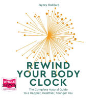 Rewind Your Body Clock: The Complete Natural Guide to a Happier, Healthier, Younger You