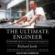 The Ultimate Engineer: The Remarkable Life of NASA's Visionary Leader George M. Low