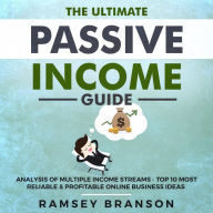 The Ultimate Passive Income Guide: Analysis of Multiple Income Streams - Top 10 Most Reliable & Profitable Online Business Ideas including Shopify, FBA, ... Affiliate Marketing, Dropshipping