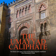 The Umayyad Caliphate: The History and Legacy of the Second Islamic Kingdom Established After Muhammad's Death