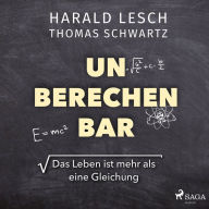 Unberechenbar: Das Leben ist mehr als eine Gleichung